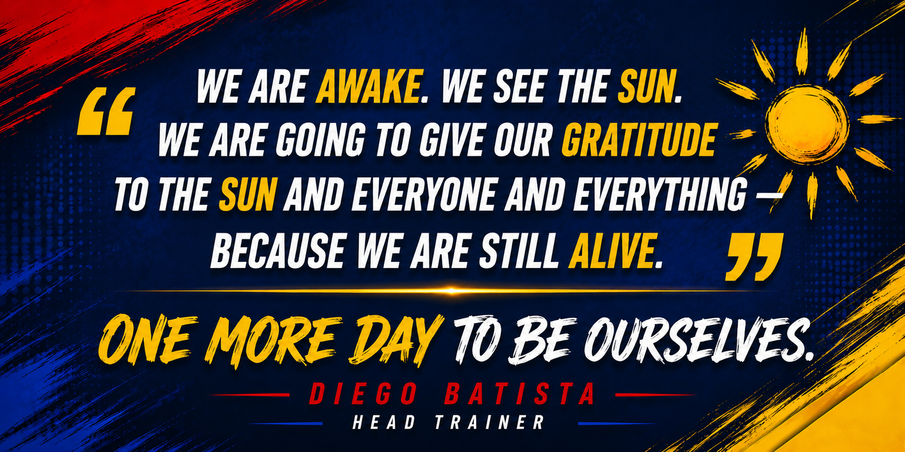 From Diego, Head Trainer: 'We are awake. We see the sun. We are going to give our gratitude to the sun and everyone and everything — because we are still alive.' One More Day To Be Ourselves. — Diego Batista, Head Trainer · NASM Certified PT · Corrective Exercise · Nutrition Coach · 15+ Years Experience