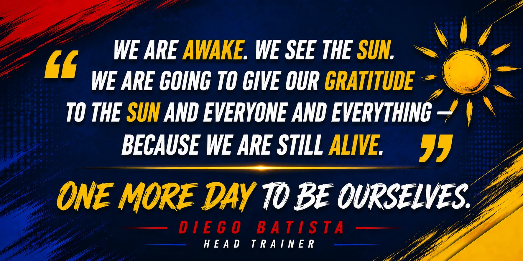 From Diego, Head Trainer: 'We are awake. We see the sun. We are going to give our gratitude to the sun and everyone and everything — because we are still alive.' One More Day To Be Ourselves. — Diego Batista, Head Trainer · NASM Certified PT · Corrective Exercise · Nutrition Coach · 15+ Years Experience