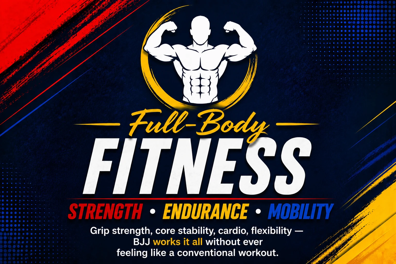 Full-Body Fitness — Strength · Endurance · Mobility. Grip strength, core stability, cardio, and flexibility; BJJ works it all without ever feeling like a conventional workout.