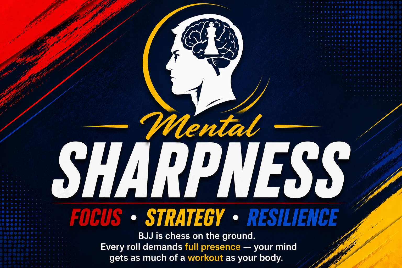 Mental Sharpness — Focus · Strategy · Resilience. BJJ is chess on the ground; every roll demands full presence, and your mind gets as much of a workout as your body.